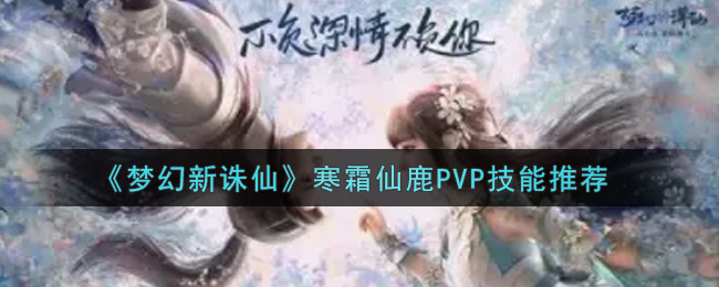 《梦幻新诛仙》寒霜仙鹿PVP技能推荐