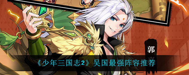 《少年三国志2》吴国最强阵容推荐