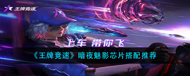 《王牌竞速》暗夜魅影芯片搭配推荐