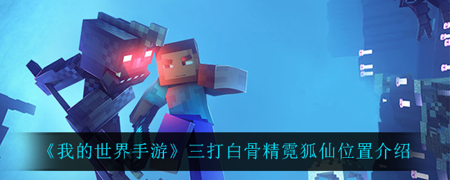 《我的世界手游》三打白骨精霓狐仙位置介绍