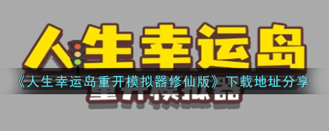 《人生幸运岛重开模拟器修仙版》下载地址分享