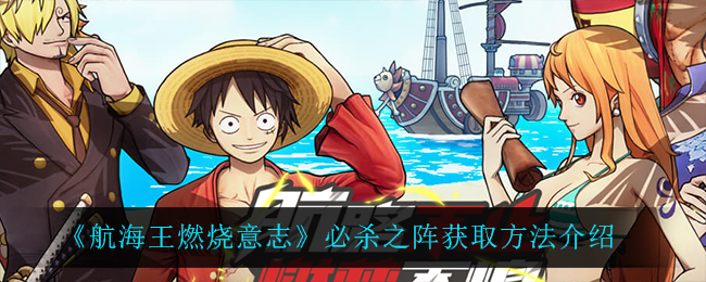 《航海王燃烧意志》必杀之阵获取方法介绍