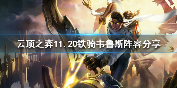 《云顶之弈》11.20铁骑韦鲁斯怎么玩？11.20铁骑韦鲁斯阵容分享