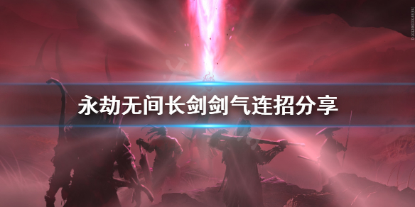 《永劫无间》长剑剑气连招怎么连？长剑剑气连招分享