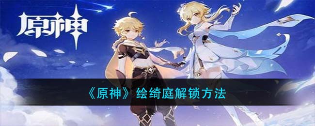 《原神》绘绮庭解锁方法