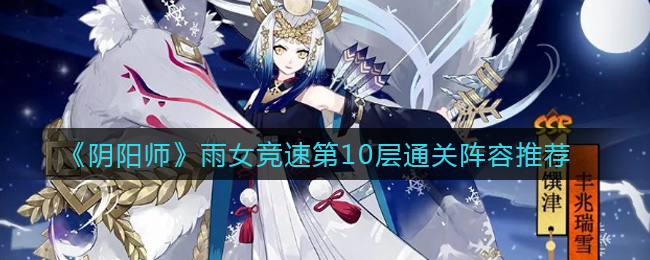 《阴阳师》雨女竞速第10层通关阵容推荐