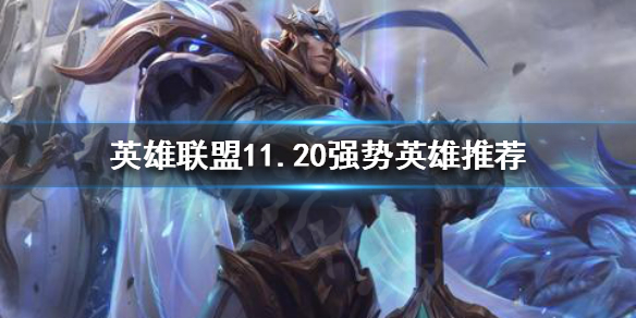 《英雄联盟》11.20强势英雄有哪些？11.20英雄强度排行