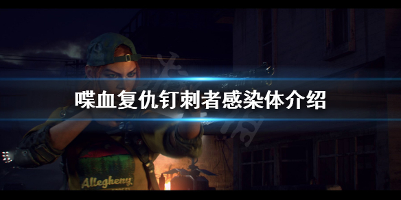 《喋血复仇》钉刺者厉害吗？钉刺者感染体介绍