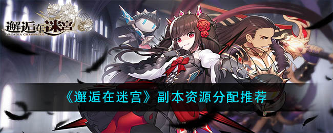 《邂逅在迷宫》副本资源分配推荐