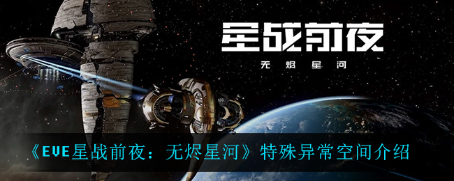 《EVE星战前夜：无烬星河》特殊异常空间介绍