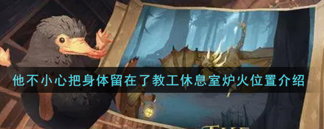 《哈利波特：魔法觉醒》他不小心把身体留在了教工休息室炉火位置介绍