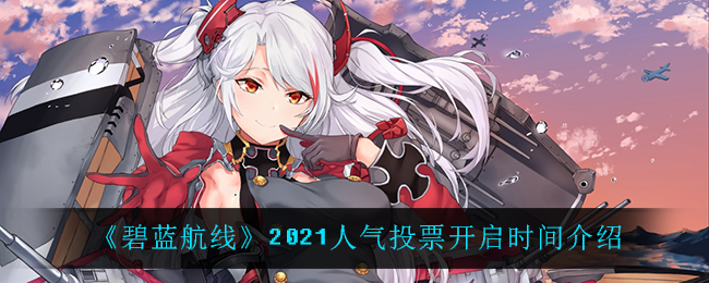 《碧蓝航线》2021人气投票开启时间介绍