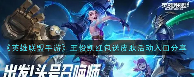 《英雄联盟手游》王俊凯红包送皮肤活动入口分享