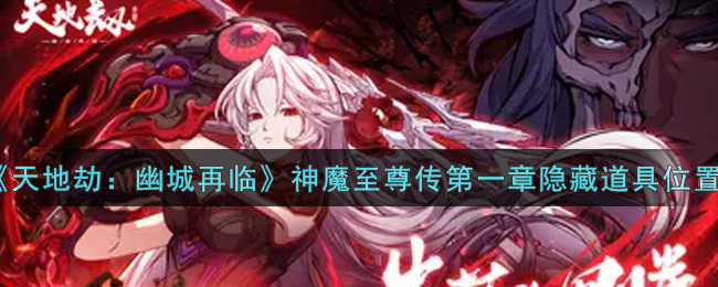 《天地劫：幽城再临》神魔至尊传第一章隐藏道具位置介绍