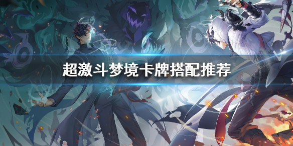 《超激斗梦境》有几种卡牌？卡牌搭配推荐