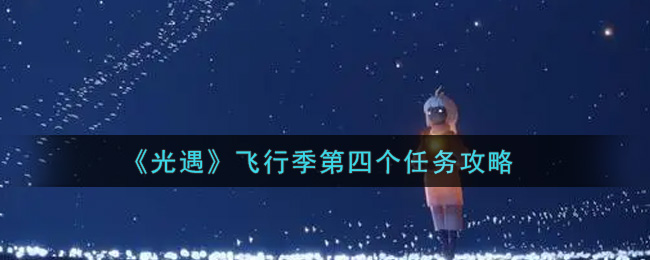 《光遇》飞行季第四个任务攻略