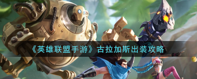 《英雄联盟手游》古拉加斯出装攻略
