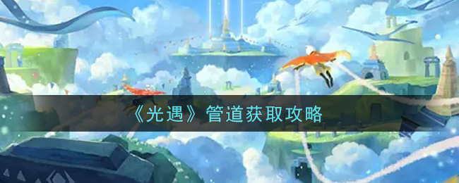 《光遇》管道获取攻略
