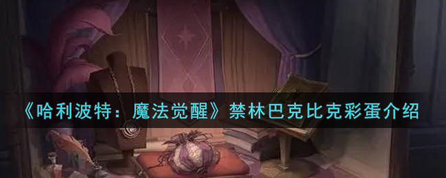 《哈利波特：魔法觉醒》禁林巴克比克彩蛋介绍