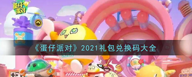 《蛋仔派对》2021礼包兑换码大全