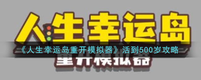 《人生幸运岛重开模拟器》活到500岁攻略