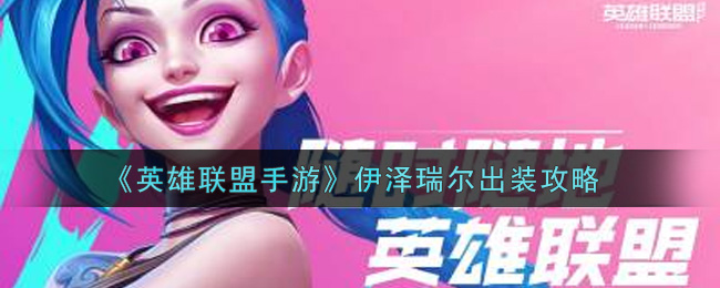 《英雄联盟手游》伊泽瑞尔出装攻略