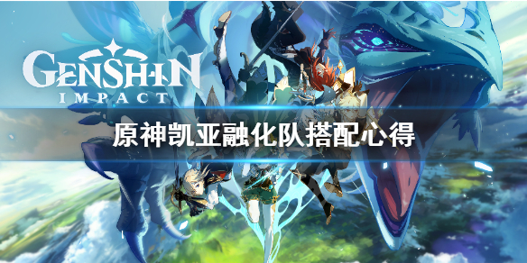 《原神》凯亚融化队怎么搭配？凯亚融化队搭配心得