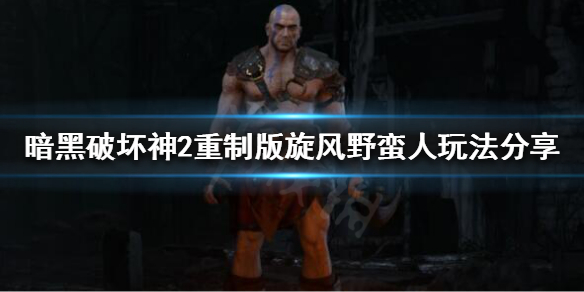 《暗黑破坏神2重制版》旋风野蛮人怎么玩？旋风野蛮人玩法分享