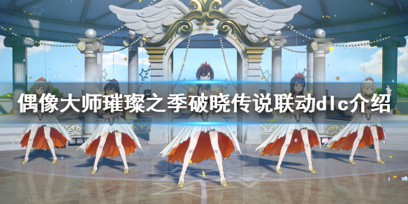 《偶像大师璀璨之季》破晓传说联动服装好看吗？破晓传说联动dlc介绍