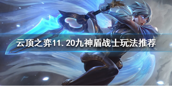 《云顶之弈》11.20九神盾战士怎么玩？11.20九神盾战士玩法推荐
