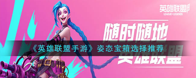 《英雄联盟手游》姿态宝箱选择推荐