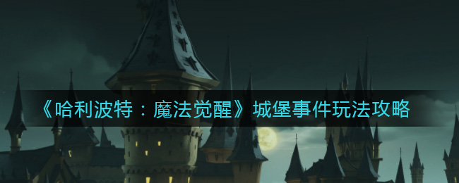 《哈利波特：魔法觉醒》城堡事件玩法攻略
