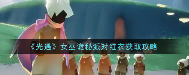 《光遇》女巫诡秘派对红衣获取攻略