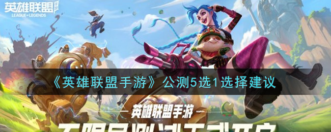 《英雄联盟手游》公测5选1选择建议