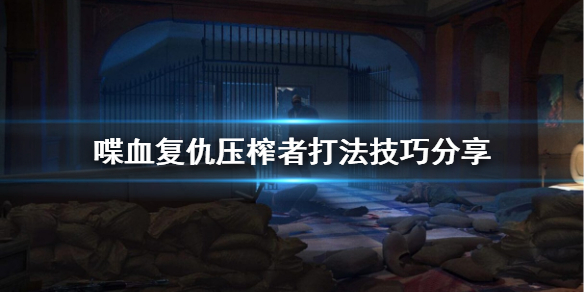 《喋血复仇》压榨者怎么打？压榨者打法技巧分享