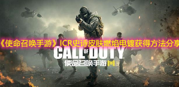 《使命召唤手游》ICR史诗皮肤燃焰电镀获得方法分享