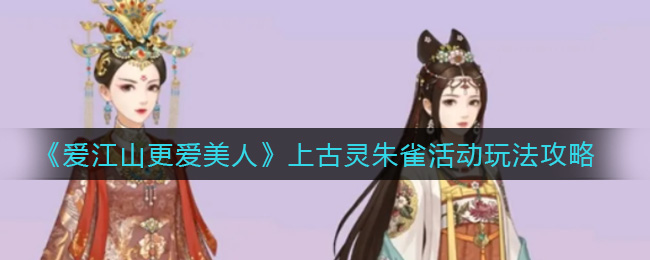 《爱江山更爱美人》上古灵朱雀活动玩法攻略