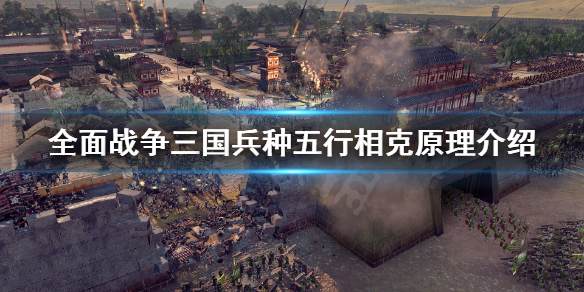 《全面战争三国》五行相克怎么看？兵种五行相克原理介绍