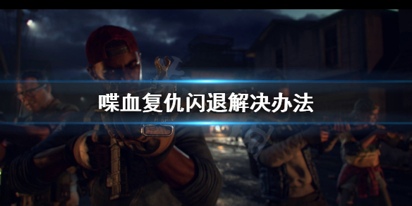 《喋血复仇》闪退怎么办？闪退解决办法