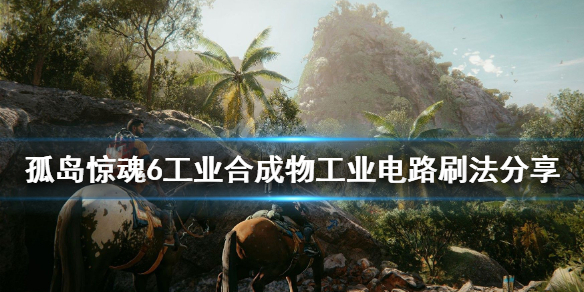 《孤岛惊魂6》工业合成物怎么刷？工业合成物工业电路刷法分享