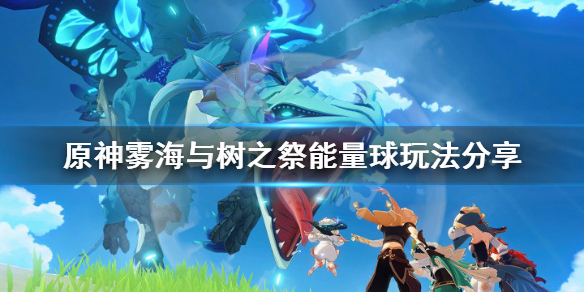 《原神》雾海与树之祭能量球怎么玩？雾海与树之祭能量球玩法分享