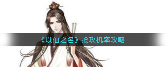 《以仙之名》抢攻机率攻略