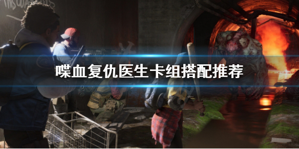 《喋血复仇》医生怎么搭配卡组？医生卡组搭配推荐