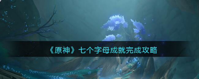 《原神》七个字母成就完成攻略