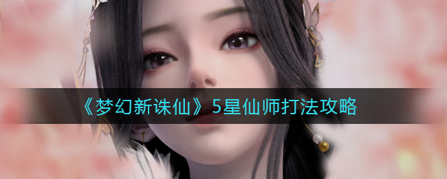 《梦幻新诛仙》5星仙师打法攻略