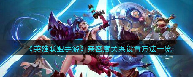 《英雄联盟手游》亲密度关系设置方法一览