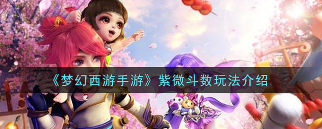 《梦幻西游手游》紫微斗数玩法介绍