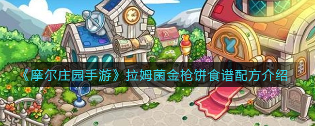 《摩尔庄园手游》拉姆菌金枪饼食谱配方介绍