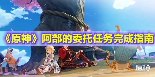 《原神》阿部的委托任务完成指南