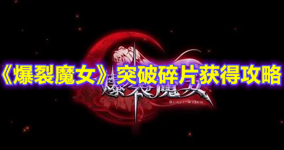 《爆裂魔女》突破碎片获得攻略